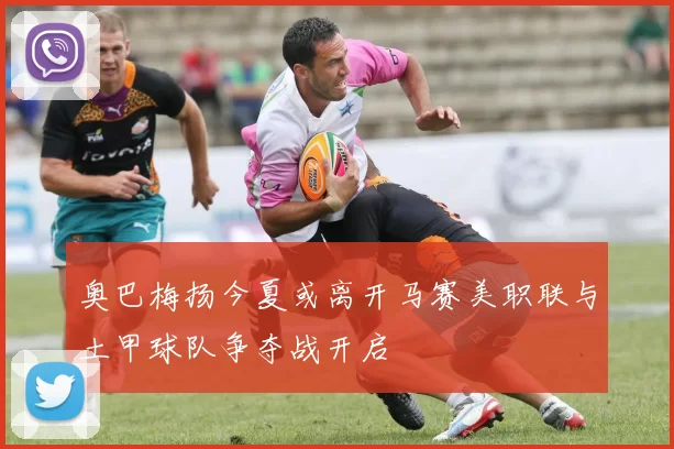 奥巴梅扬今夏或离开马赛美职联与土甲球队争夺战开启
